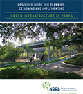 A Resource Guide for Planning, Designing and Implementing Green Infrastructure in Parks A Resource Guide for Planning, Designing and Implementing Green Infrastructure in Parks